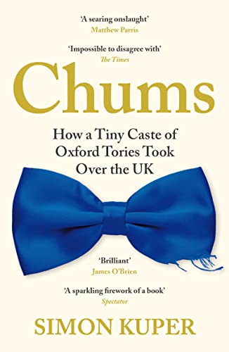 Chums: How a Tiny Caste of Oxford Tories Took Over the UK