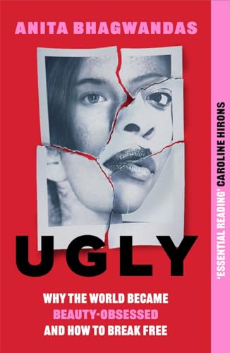 Ugly: Why the World Became Beauty-Obsessed and How to Break Free
