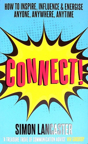 Connect! How to Inspire, Influence and Energise Anyone, Anywhere, Anytime