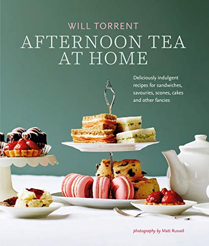 Afternoon Tea At Home: Deliciously Indulgent Recipes for Sandwiches, Savouries, Scones, Cakes and other Fancies
