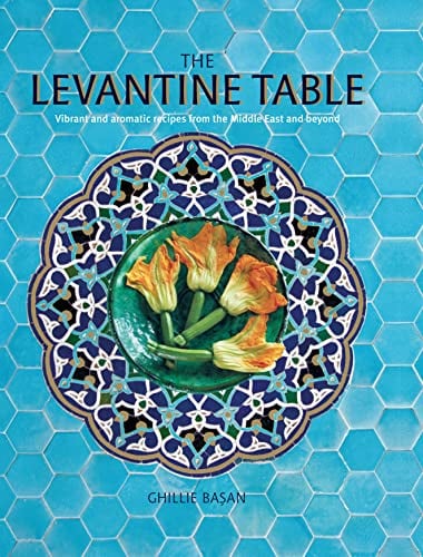 The Levantine Table: Vibrant and Aromatic Recipes From the Middle East and Beyond