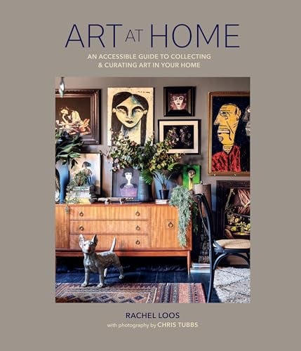 Art at Home: An Accessible Guide to Collecting & Curating Art in Your Home