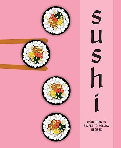 Sushi: More Than 60 Simple-To-Follow Recipes