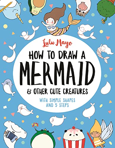 How Draw Mermaid & Other Cute Creatures (How to Draw Really Cute Creatures)