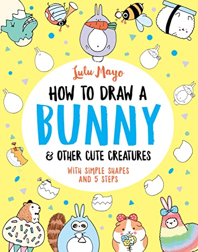 How to Draw a Bunny and Other Cute Creatures (How to Draw Really Cute Creatures, Bk. 4)