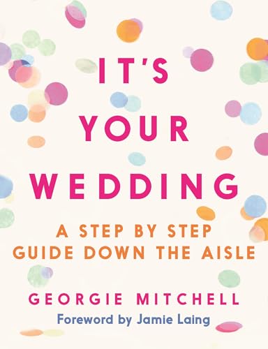 It's Your Wedding: A Step by Step Guide Down the Aisle