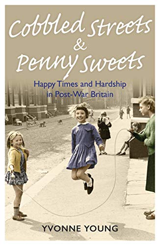 Cobbled Streets and Penny Sweets: Happy Times and Hardship in Post-War Britain