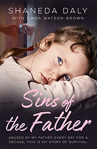 Sins Of The Father: Abused by My Father Every Day for a Decade, This Is My Story of Survival