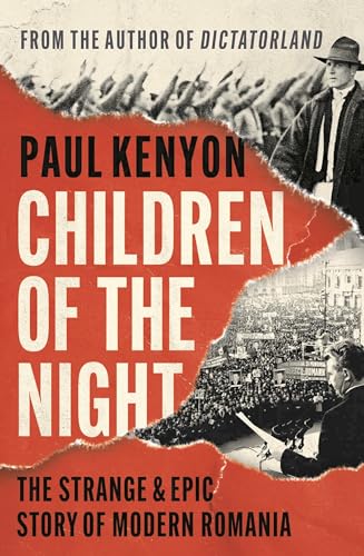 Children of the Night: The Strange and Epic Story of Modern Romania