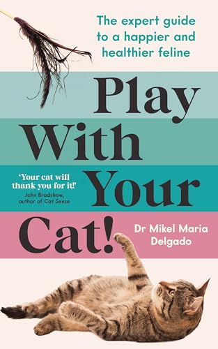 Play With Your Cat! The Expert Guide to a Happier and Healthier Feline