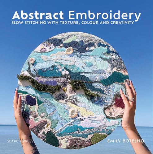 Abstract Embroidery: Slow stitching With Texture, Colour and Creativity
