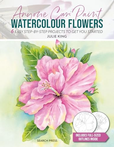 Anyone Can Paint Watercolour Flowers: 6 Easy Step-By-Step Projects to Get You Started