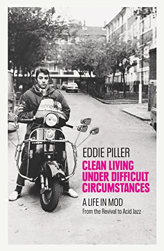 Clean Living Under Difficult Circumstances: A Life In Mod - From the Revival to Acid Jazz