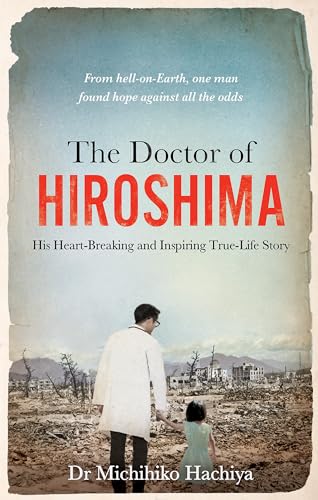 The Doctor of Hiroshima: His Heart-Breaking and Inspiring True-Life Story
