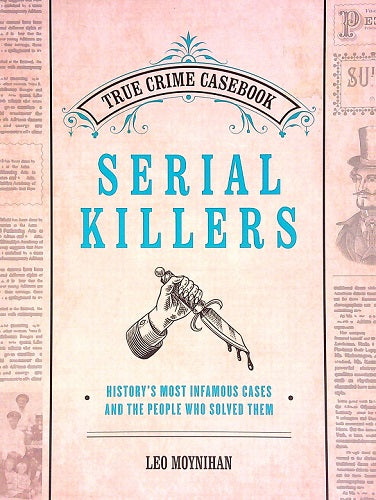 Serial Killers: History's Most Infamous Cases and the People Who Solved Them (True Crime Casebook)
