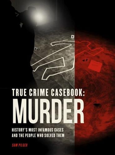 Murder: History's Most Infamous Cases and the People Who Solved Them (True Crime Casebook)