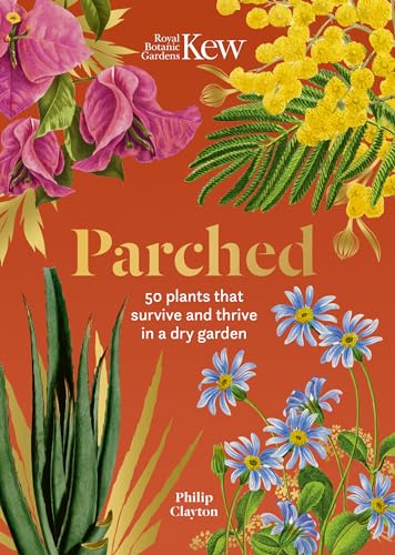 Parched: 50 Plants That Survive and Thrive in a Dry Garden (Royal Botanic Gardens, Kew)