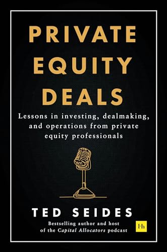 Private Equity Deals: Lessons in Investing, Deal Making, and Operations From Private Equity Professionals