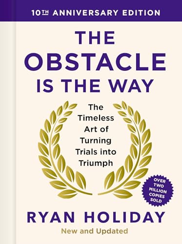 The Obstacle is the Way: The Timeless Art of Turning Trials Into Triumph (New and Updated 10th Anniversary Edition)