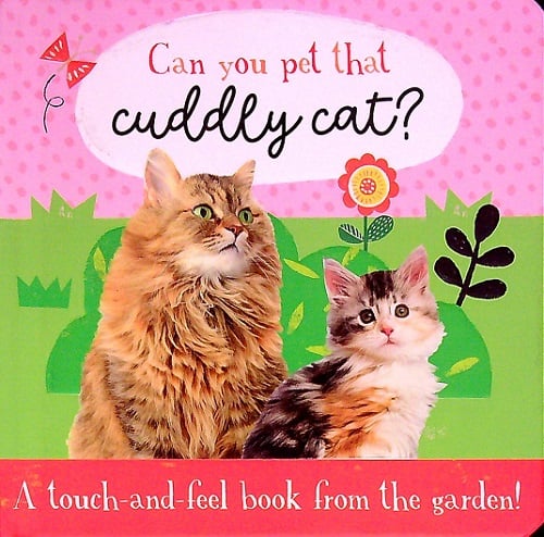 Cuddly Cat? A Touch-and-Feel Book From the Garden! (Can You Pet That)