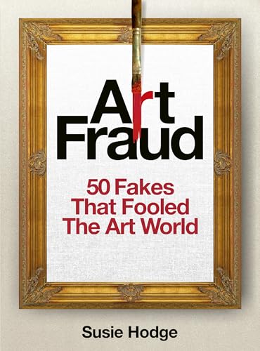 Art Fraud: 50 Fakes That Fooled the Art World