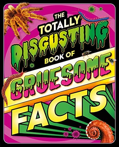 The  Totally Disgusting Book of Gruesome Facts: a Photographic Encyclopedia Featuring All Things Icky