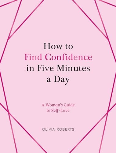 How to Find Confidence in Five Minutes a Day: A Woman's Guide to Self-Love