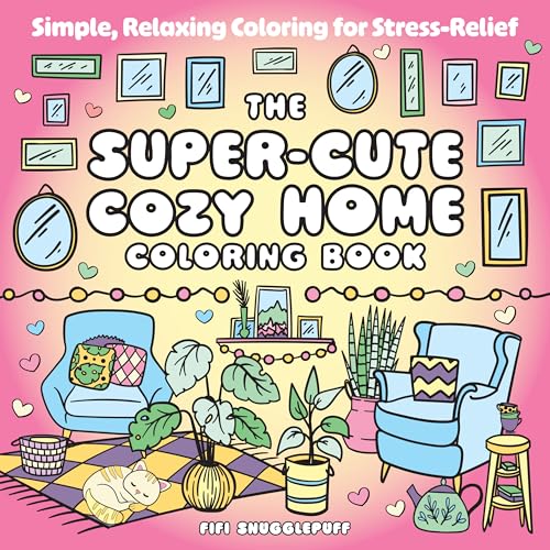 The Super-Cute Cozy Home Coloring Book: Simple, Relaxing Coloring for Stress-Relief