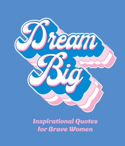 Dream Big: Inspirational Quotes for Bold Women (Little Books of Lifestyle, Reference & Pop Culture)
