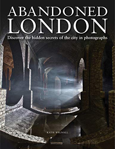 Abandoned London: Discover the Hidden Secrets of the City in Photographs