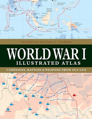 World War I Illustrated Atlas: Campaigns, Battles & Weapons From 1914-1918