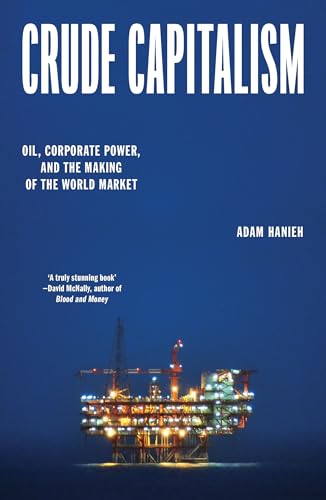 Crude Capitalism: Oil, Corporate Power, and the Making of the World Market