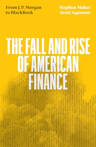 The Fall and Rise of American Finance: From JP Morgan to Blackrock