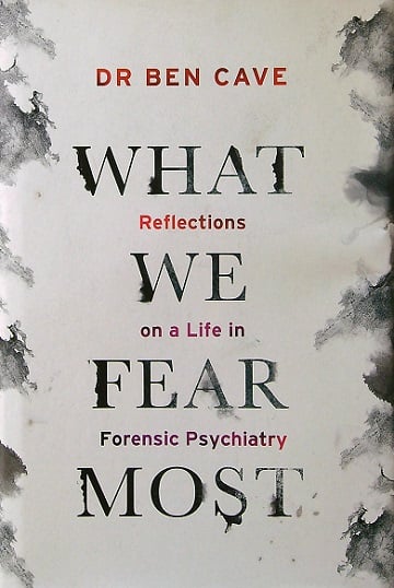 What We Fear the Most: Reflections on a Life in Forensic Psychiatry