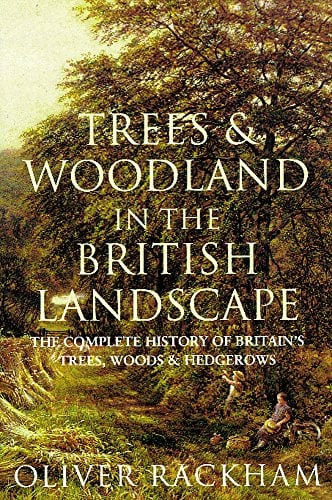 Trees and Woodland in the British Landscape: The Complete History of Britain's Trees, Woods & Hedgerows