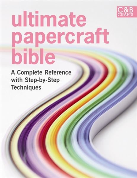 Ultimate Papercraft Bible (C&B Crafts)