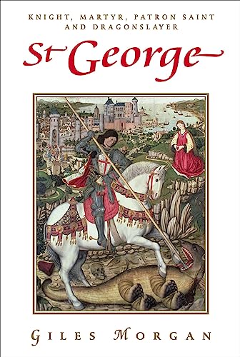 St. George: Knight, Martyr, Patron Saint and Dragonslayer