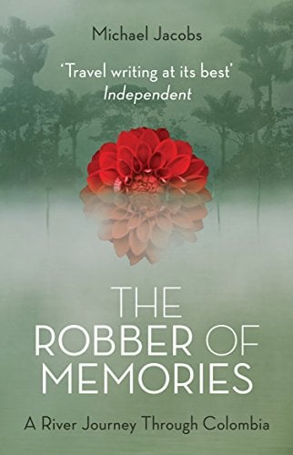The Robber of Memories: A River Journey Through Colombia