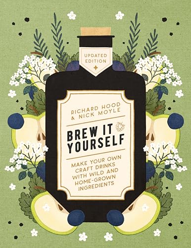 Brew It Yourself: Make Your Own Craft Drinks With Wild and Home-Grown Ingredients (Updated Edition)