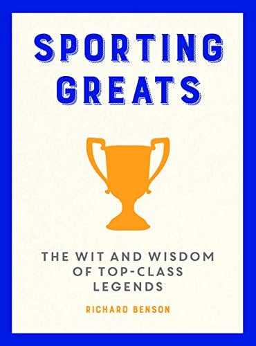 Sporting Greats: The Wit and Wisdom of Top Class Legends