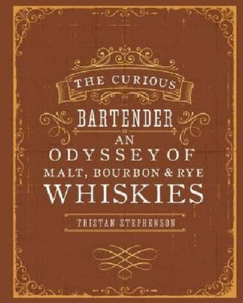 The Curious Bartender: An Odyssey of Malt, Bourbon & Rye Whiskies