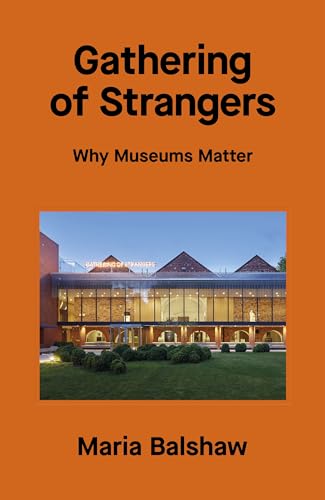 Gathering of Strangers: Why Museums Matter