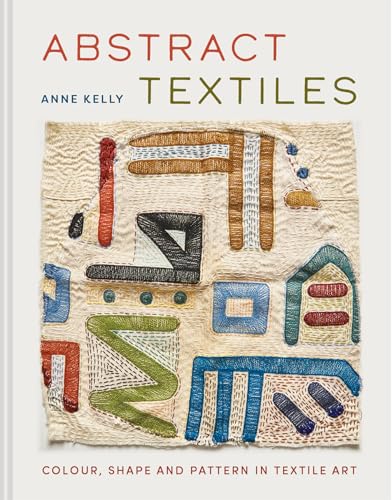Abstract Textiles: Colour, Shape, and Pattern in Textile Art