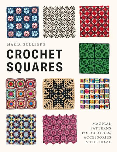 Crochet Squares: Magical Patterns for Clothes, Accessories, & the Home