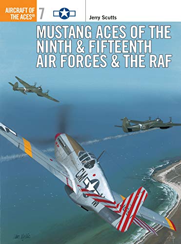 Mustang Aces of the Ninth and Fifteenth Air Forces and the RAF (Aircraft of the Aces, No. 7)