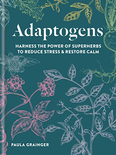 Adaptogens: Harness the Power of Superherbs to Reduce Stress & Restore Calm