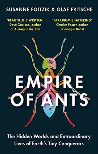 Empire of Ants: The Hidden Worlds and Extraordinary Lives of Earth’s Tiny Conquerors