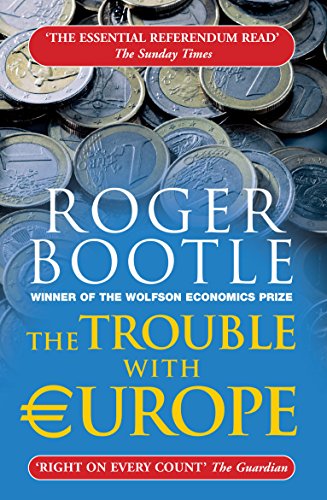 The Trouble With Europe: Why the EU Isn't Working, What Could Take Its Place, How the Referendum Could Change Europe (3rd Edition)