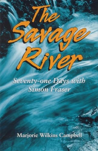 The Savage River: Seventy-One Days With Simon Fraser