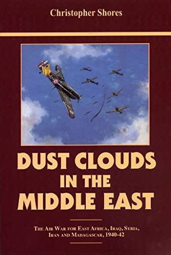Dust Clouds in the Middle East: The Air War for East Africa, Iraq, Syria, Iran, and Madagascar, 1940-42